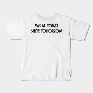 Sweat today shine tomorrow Kids T-Shirt